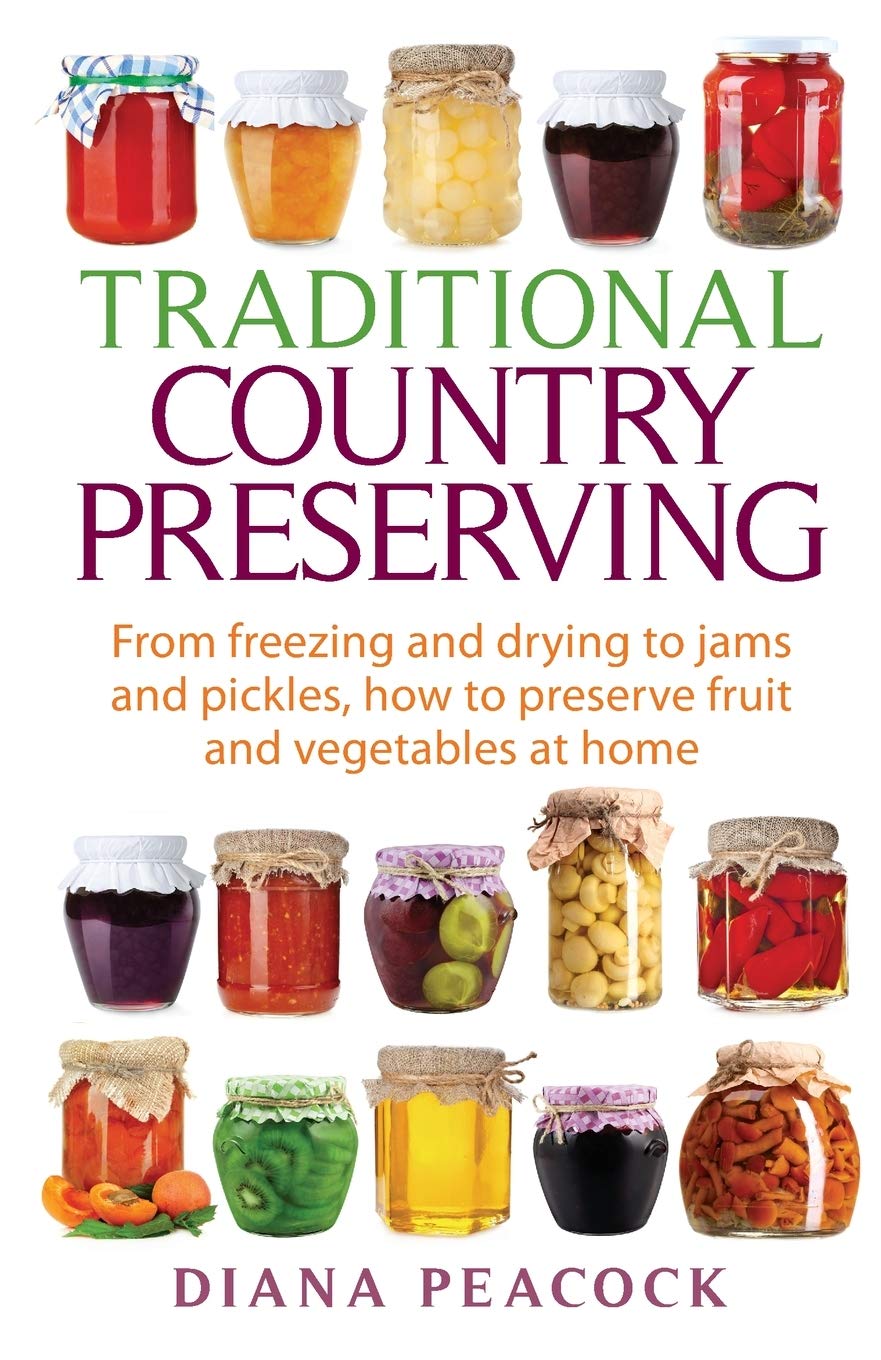 Traditional Country Preserving: From Freezing and Drying to Jams and Pickles, How to Preserve Fruit and Vegetables at Home
