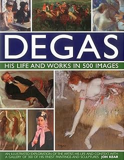 Degas: His Life and Works in 500 Images: An illustrated exploration of the artist, his life and context with a gallery of 300 of his finest paintings and sculptures (Great Artists)