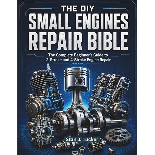 The DIY Small Engines Repair Bible: The Complete Beginner's Guide to 2-Stroke and 4-Stroke Engine Repair.
