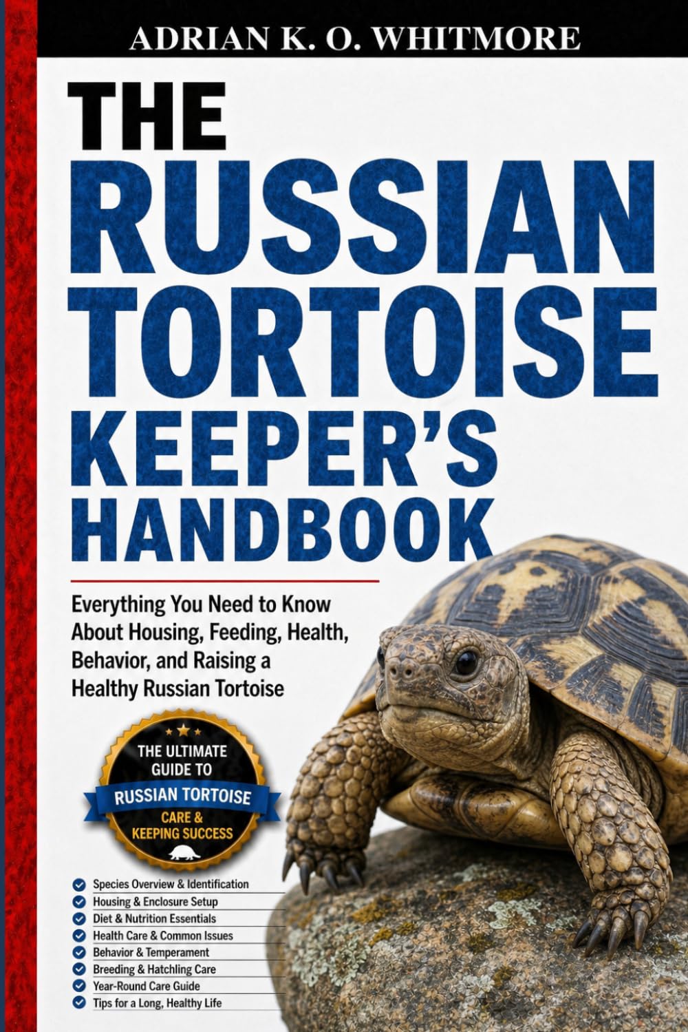 THE RUSSIAN TORTOISE KEEPER’S HANDBOOK: Everything You Need to Know About Housing, Feeding, Health, Behavior, and Raising a Healthy Russian Tortoise