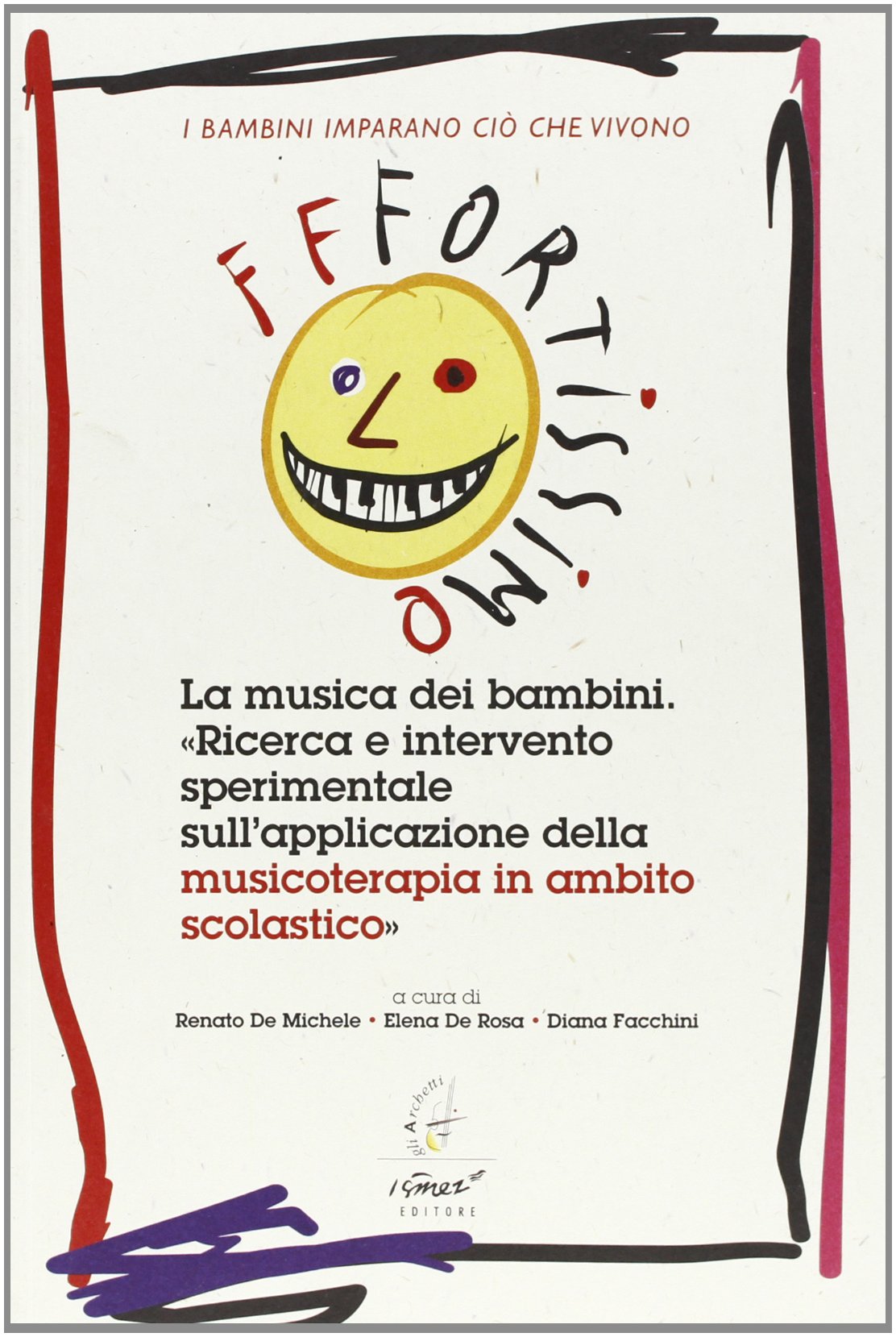 FFFortissimo. La musica dei bambini. Ricerca e intervento sperimentale sull'applicazione della musicoterapia in ambito scolastico (Gli archetti)