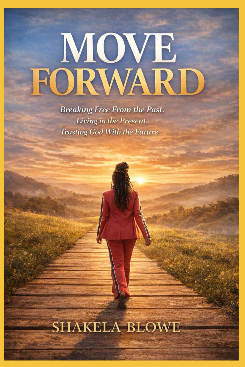 Move Forward: Breaking Free From the Past. Living in the Present. Trusting God With the Future.