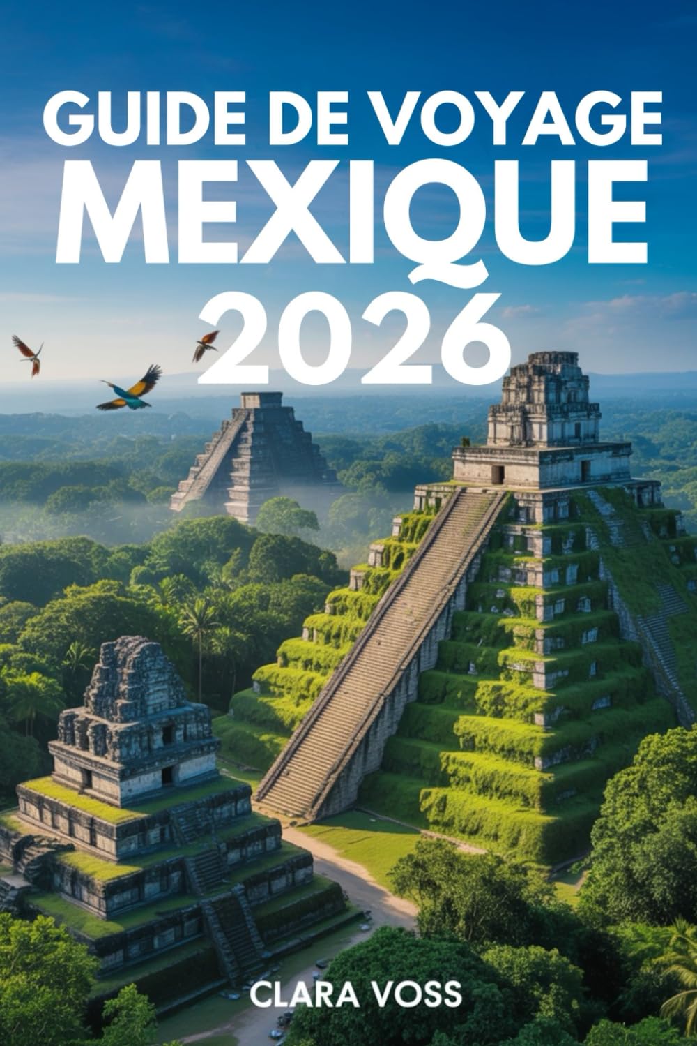 GUIDE DE VOYAGE MEXIQUE 2026: Le guide ultime du voyageur : ses villes, ses meilleures destinations, ses secrets locaux et ses expériences authentiques.
