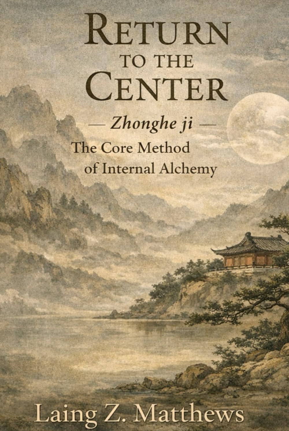 Return to the Center 李道純中和集: Zhonghe ji — The Core Method of Internal Alchemy (The Taoist Inner Alchemy Classics)
