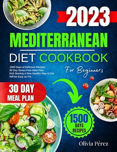 Mediterranean Diet Cookbook For Beginners 1500 Days of Delicious Recipes + 30 Day Stress-Free Meal Plan Kick Starting a New Healthy Way to Eat Will