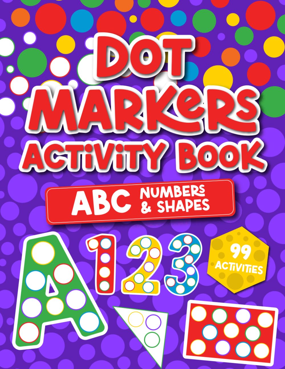 Dot Markers Activity Book: 99 Fun Activites to Learn the Alphabet A to Z, Number 1-10, Shapes Dot Markers for Toddlers 1-3, Size 8.5 x 11i inch (Dot