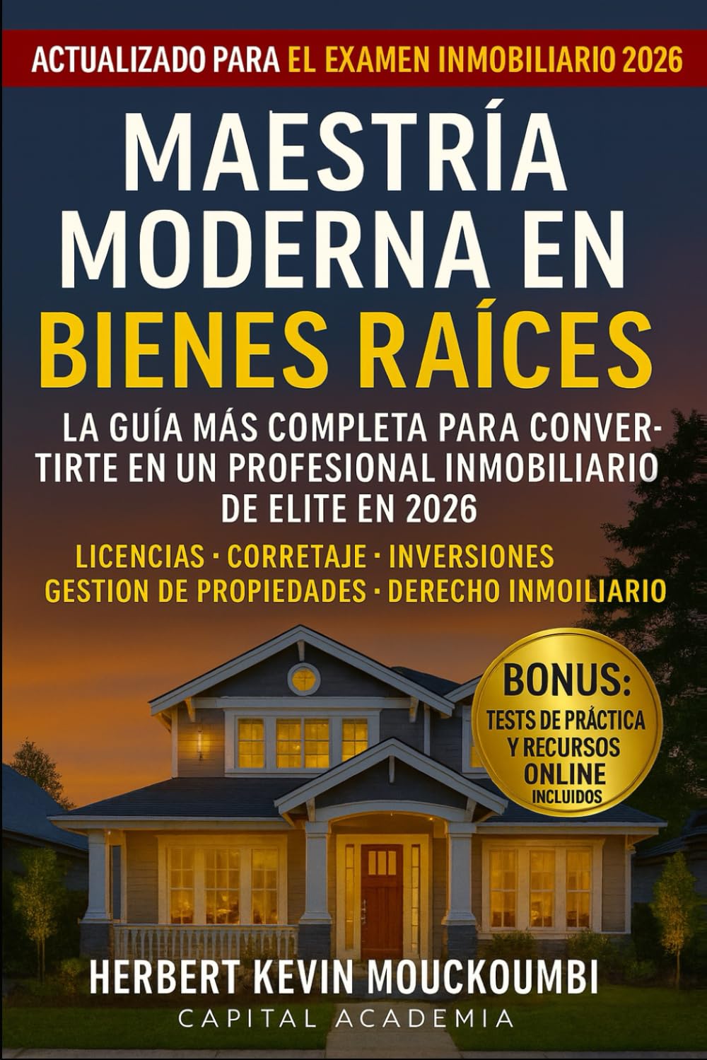 MAESTRÍA MODERNA EN BIENES RAÍCES: La Guía Completa para Convertirse en un Profesional Inmobiliario de Alto Nivel en 2026: Corretaje • Inversiones • Gestión de Propiedades • Derecho Inmobi