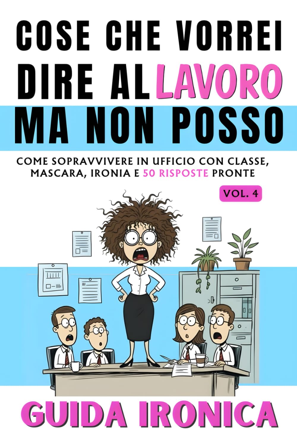 Cose Che Vorrei Dire al Lavoro Ma non Posso - 4: Guida Ironica per Donne: 50 Risposte Salva Carriera. Libro Regalo Simpatico, Divertente e Utile. Idee Regali Stupidi per Natale. Secret Santa Colleghe