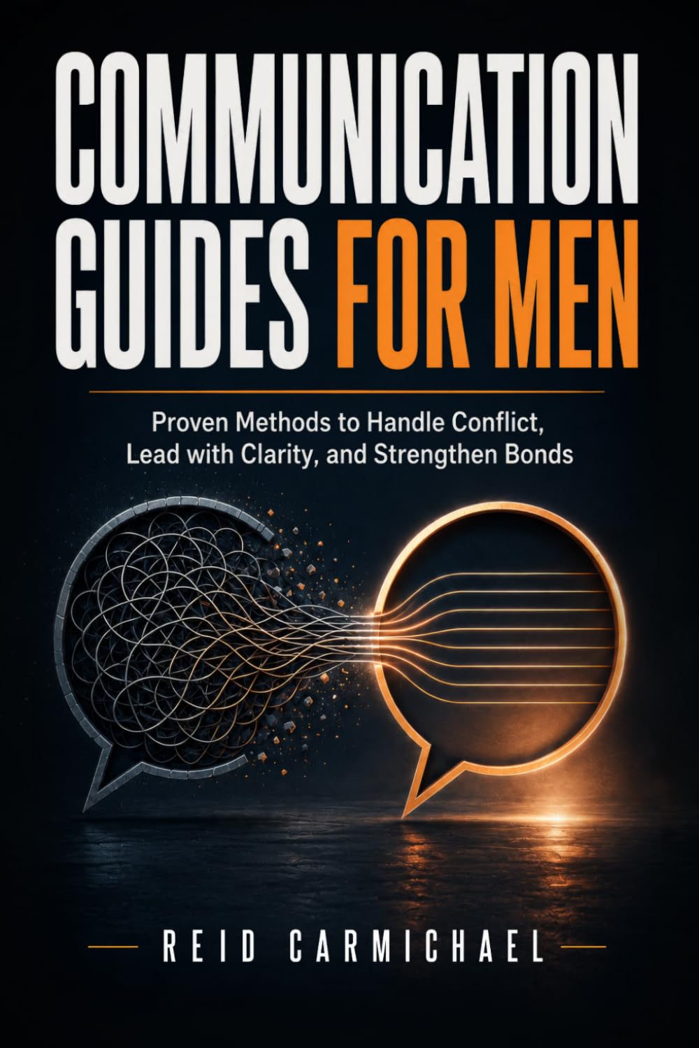 Communication Guides for Men: Proven Methods to Handle Conflict, Lead with Clarity, and Strengthen Bonds