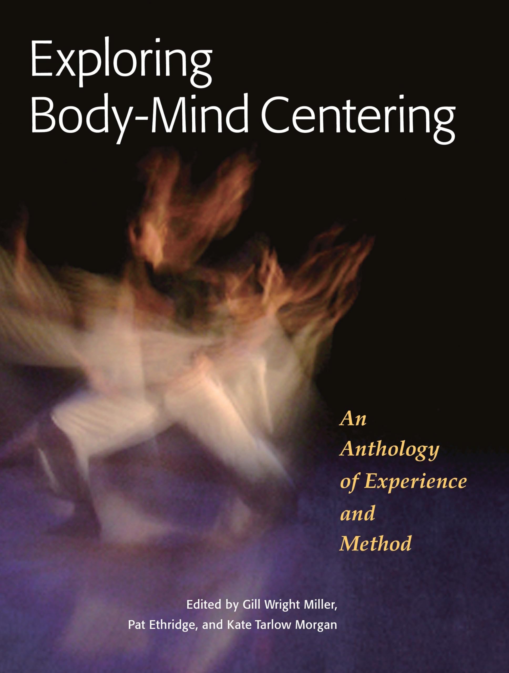 Exploring Body-Mind Centering : An Anthology of Experience and Method