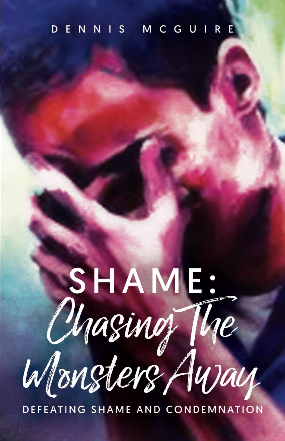 SHAME: Chasing The Monsters Away: Defeating Shame and Condemnation