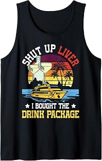 Shut Up Liver I Bought The Drink Package Tank Top