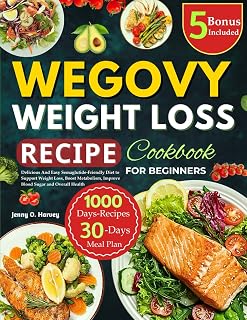 WEGOVY WEIGHT LOSS RECIPE COOKBOOK FOR BEGINNERS: Delicious And Easy Wegovy-Friendly Diet to Support Weight Loss, Boost Metabolism, Improve Blood Sugar Control and Overall Health