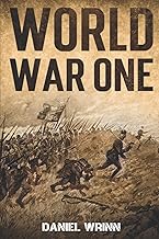 World War One: WWI History told from the Trenches, Seas, Skies, and Desert of a War Torn World (The Great War Series)