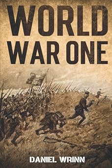 World War One WWI History told from the Trenches, Seas, Skies, and Desert of a War Torn World The Great War Series