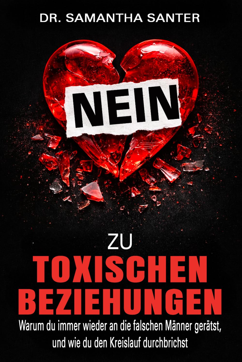 Nein zu toxischen Beziehungen: Warum du immer wieder an die falschen Männer gerätst, und wie du den Kreislauf durchbrichst (Beziehungsratgeber für Frauen)