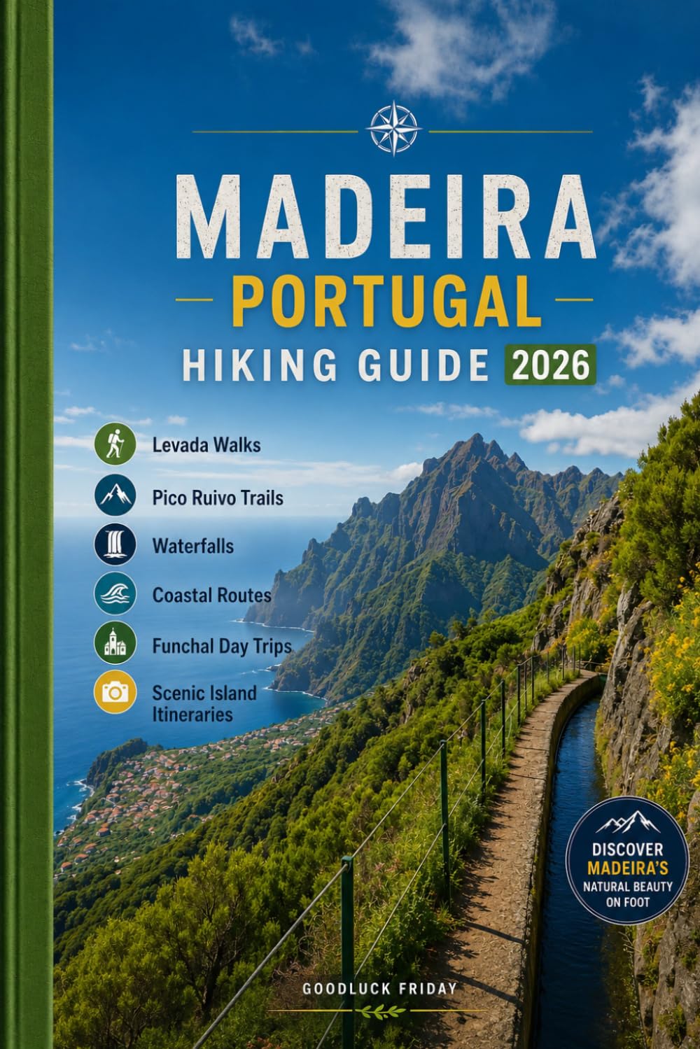 MADEIRA PORTUGAL HIKING GUIDE 2026: Levada Walks, Pico Ruivo Trails, Waterfalls, Coastal Routes, Funchal Day Trips & Scenic Island Itineraries