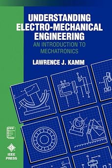 Understanding Electro-Mechanical Engineering An Introduction to Mechatronics IEEE Press Understanding Science & Technology Series