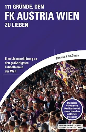 111 Gründe, den FK Austria Wien zu lieben: Eine Liebeserklärung an den großartigsten Fußballverein der Welt | Mit einem Vorwort von David Alaba und einem Interview mit Herbert Prohaska