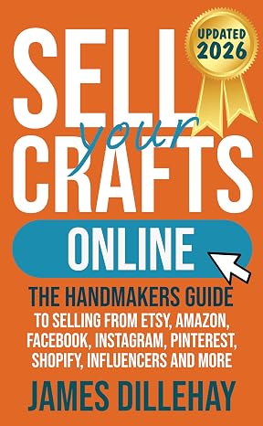 Sell Your Crafts Online: The Handmaker's Guide to Selling from Etsy, Amazon, Facebook, Instagram, Pinterest, Shopify, Influencers and More (English Ed