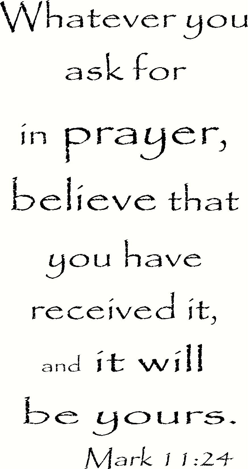Mark 11:24 12"x22" Vinyl Wall Decal, Whatever You Ask for in Prayer, Believe That You Have Received It, and It Will Be Yours, Creation Vinyls