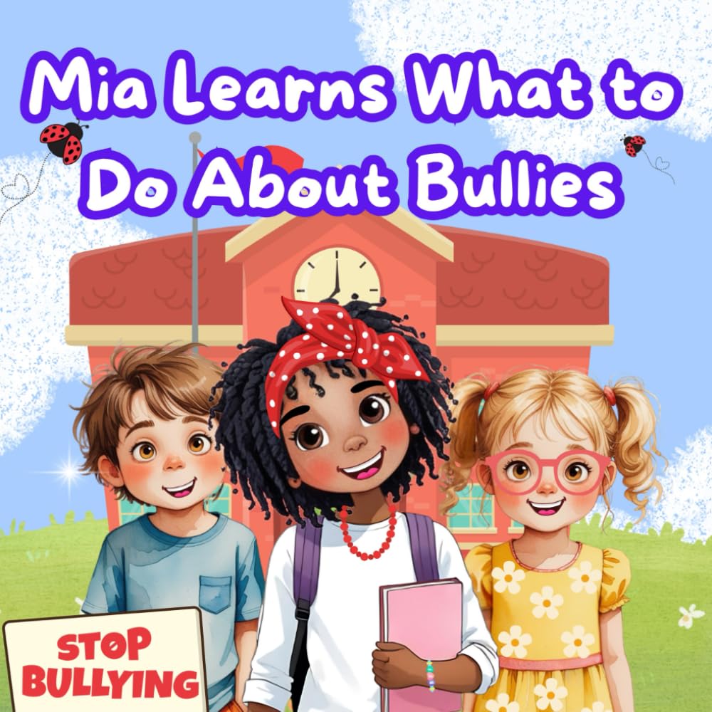 Mia Learns What to Do About Bullies: Heartwarming Picture Book That Teaches Kids How to Handle Bullying with Kindness and Courage