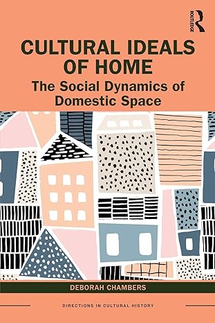 Cultural ideals of home : the social dynamics of domestic space /