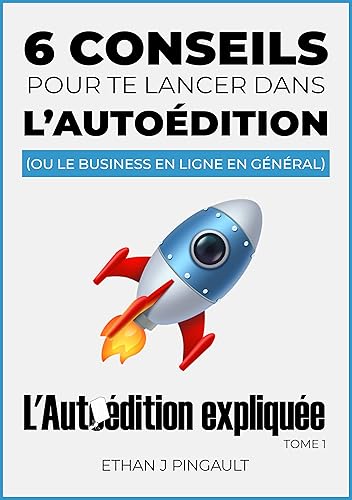 6 CONSEILS POUR TE LANCER DANS L’AUTOEDITION (OU LE BUSINESS EN LIGNE EN GENERAL): L’AUTOÉDITION EXPLIQUÉE N°1 (L'Autoédition Expliquée)