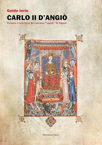 Carlo II d'Angiò. Fortuna e sventure del sovrano «zoppo» di Napoli