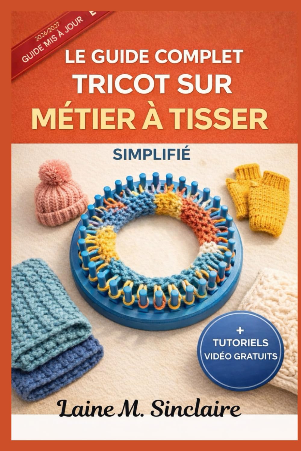 Le tricot sur métier à tisser simplifié et complet: Un guide des techniques rapides,des points décoratifs incontournables et des modèles créatifs étape par étape pour les débutants en loisirs créatifs