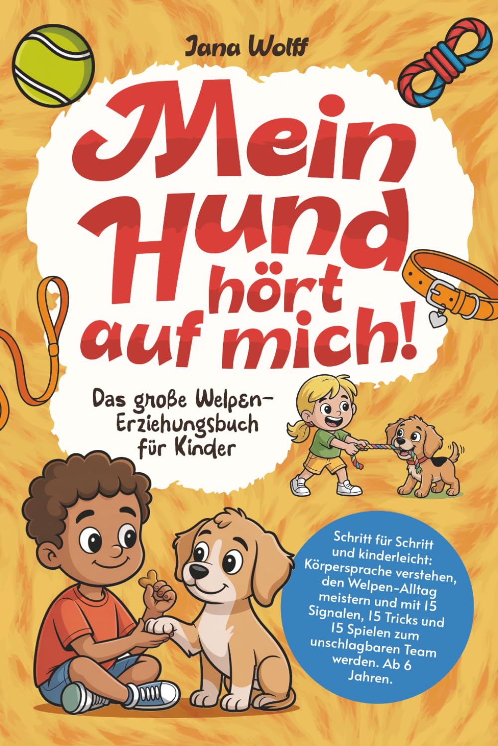 Mein Hund hört auf mich!: Das große Welpen-Erziehungsbuch für Kinder. Schritt für Schritt und kinderleicht: Körpersprache verstehen, den Welpen-Alltag ... zum unschlagbaren Team werden. Ab 6 Jahren.