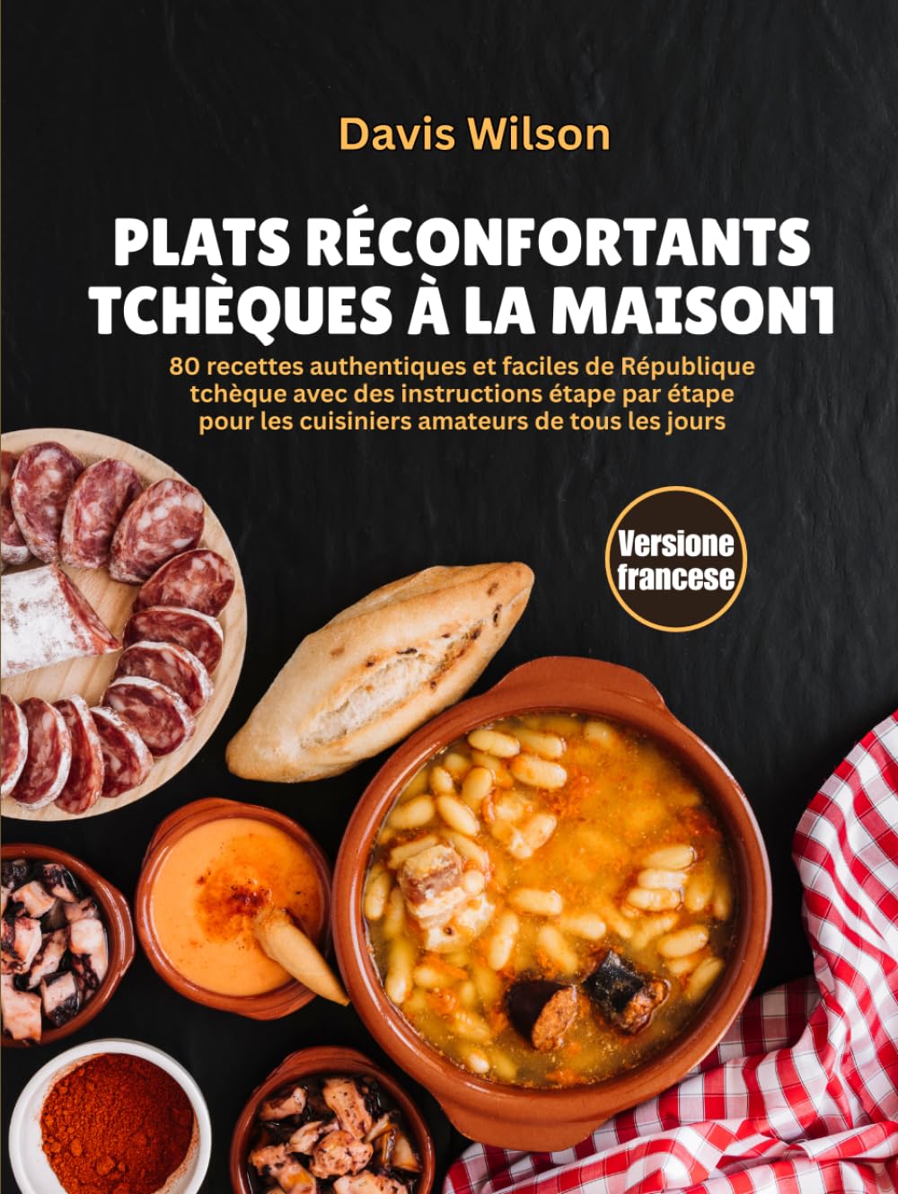 PLATS RÉCONFORTANTS TCHÈQUES À LA MAISON1: 80 recettes authentiques et faciles de République tchèque avec des instructions étape par étape pour les cuisiniers amateurs de tous les jours