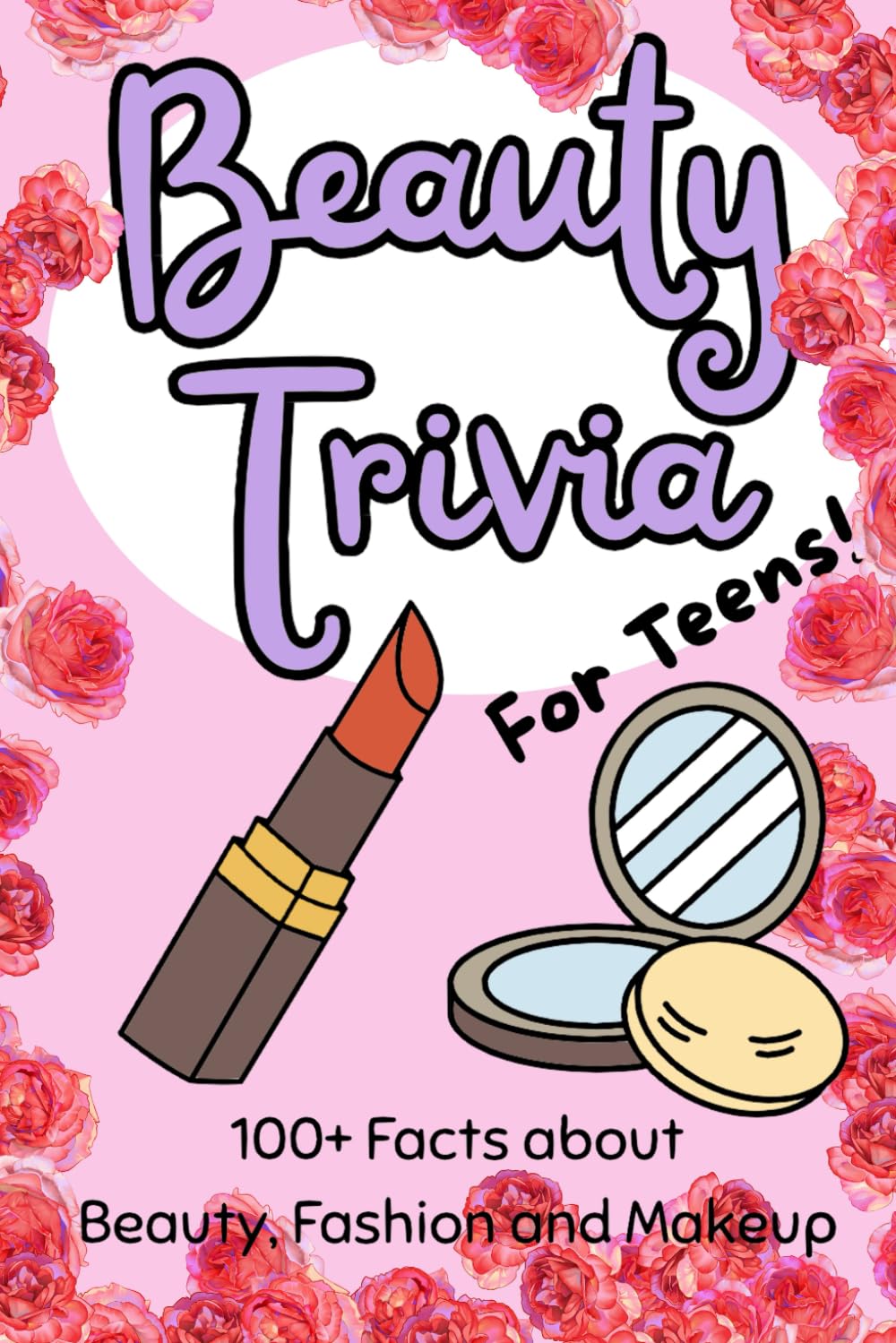 Beauty Trivia for Teens!: 100+ Amazing Facts about Beauty, Fashion and Makeup | Perfect Gift for Teenage Girls and Beauty Enthusiasts