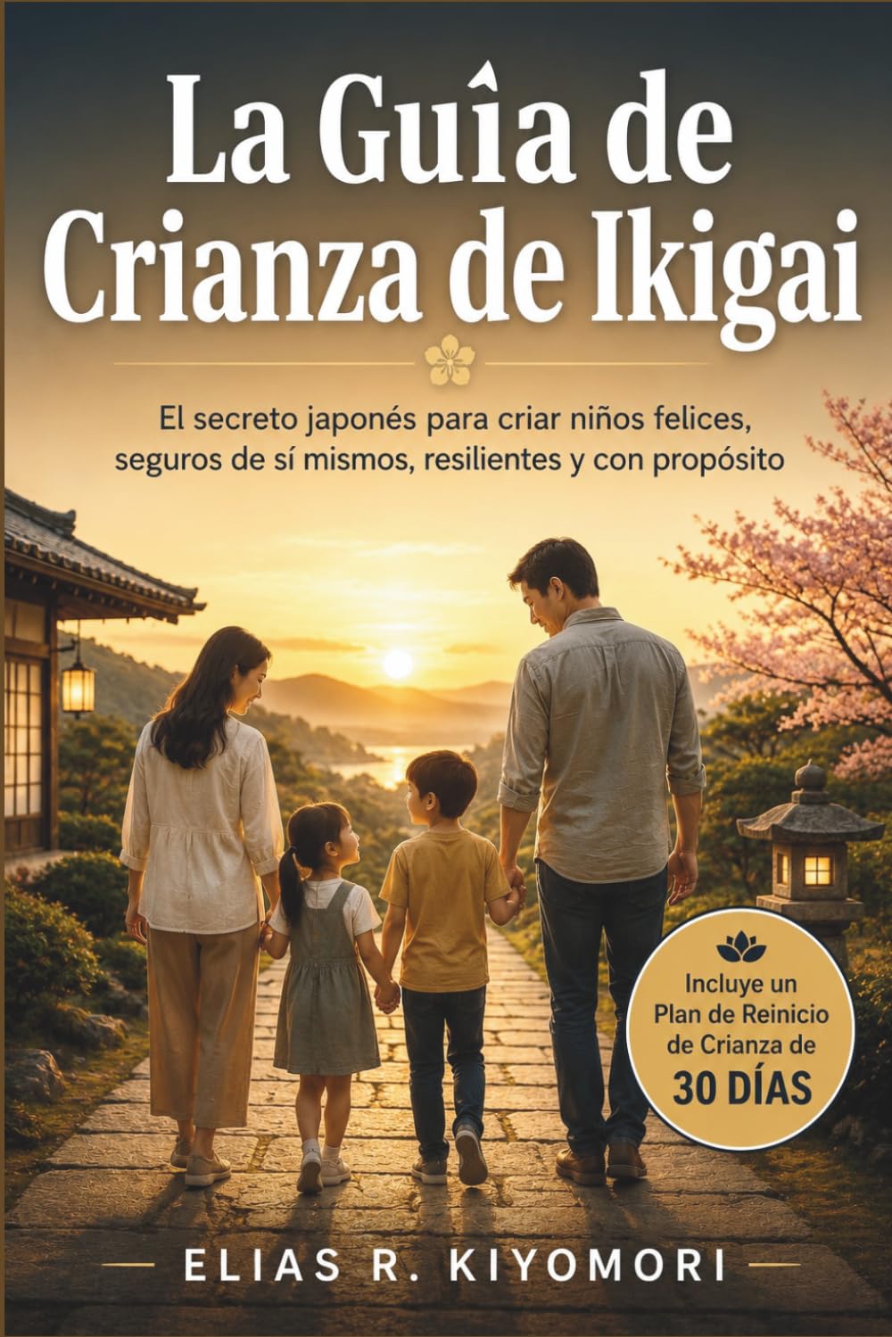 La Guía de Crianza de Ikigai: El secreto japonés para criar niños felices, seguros de sí mismos, resilientes y con propósito