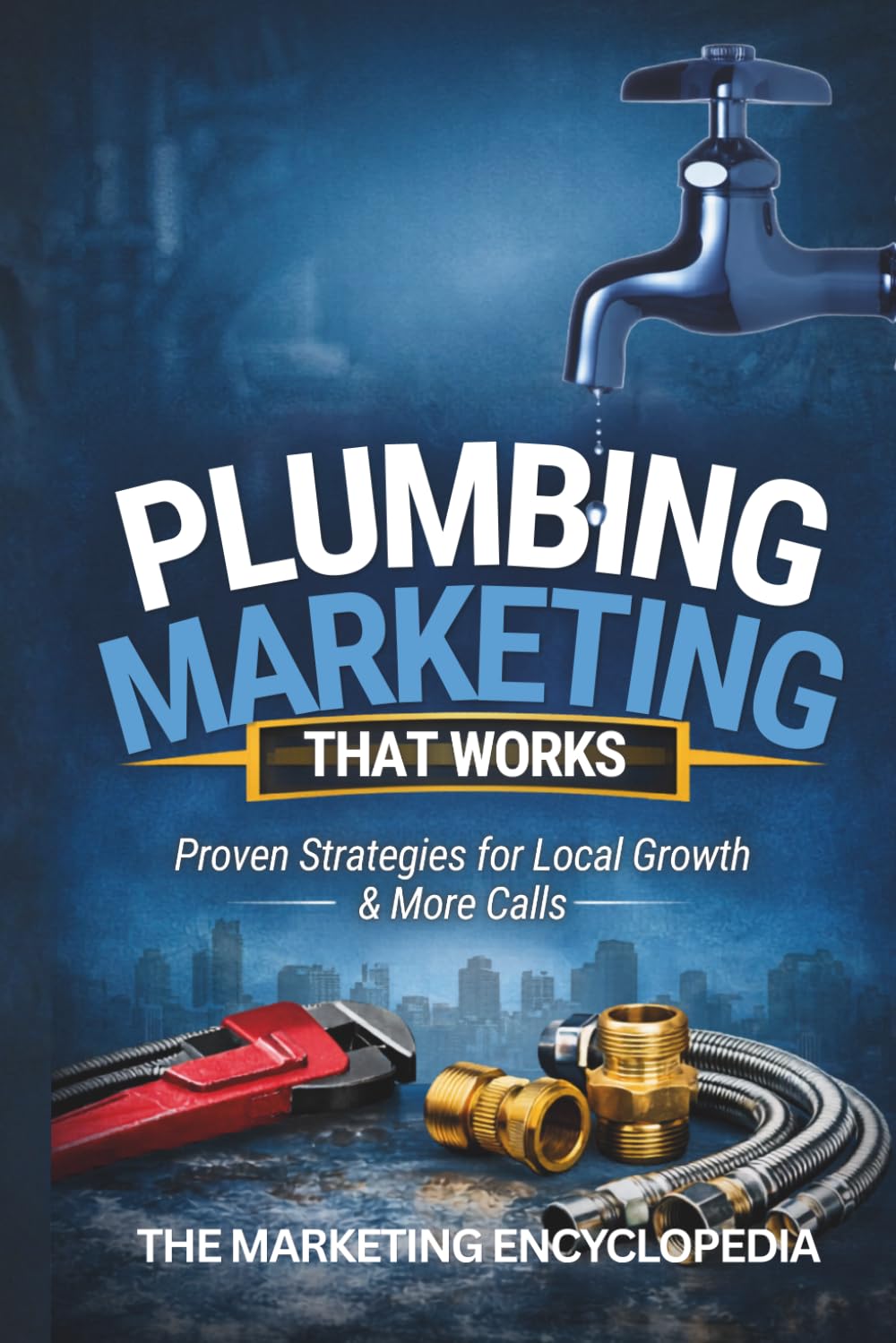 Plumbing Marketing That Works: Proven Strategies For Local Growth (Marketing Encyclopedia)