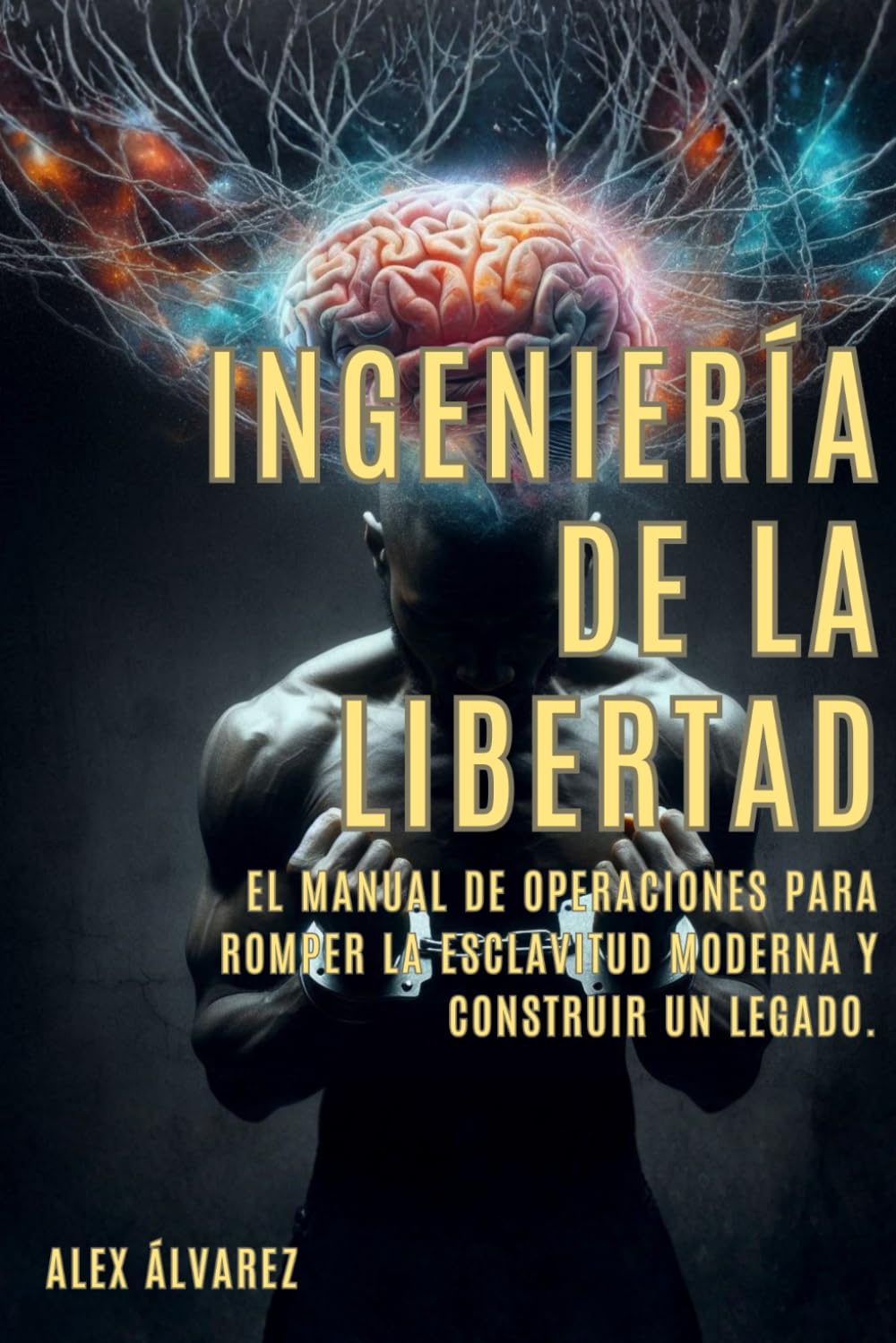 INGENIERÍA DE LA LIBERTAD: EL MANUAL DE OPERACIONES PARA ROMPER LA ESCLAVITUD MODERNA Y CONSTRUIR UN LEGADO.