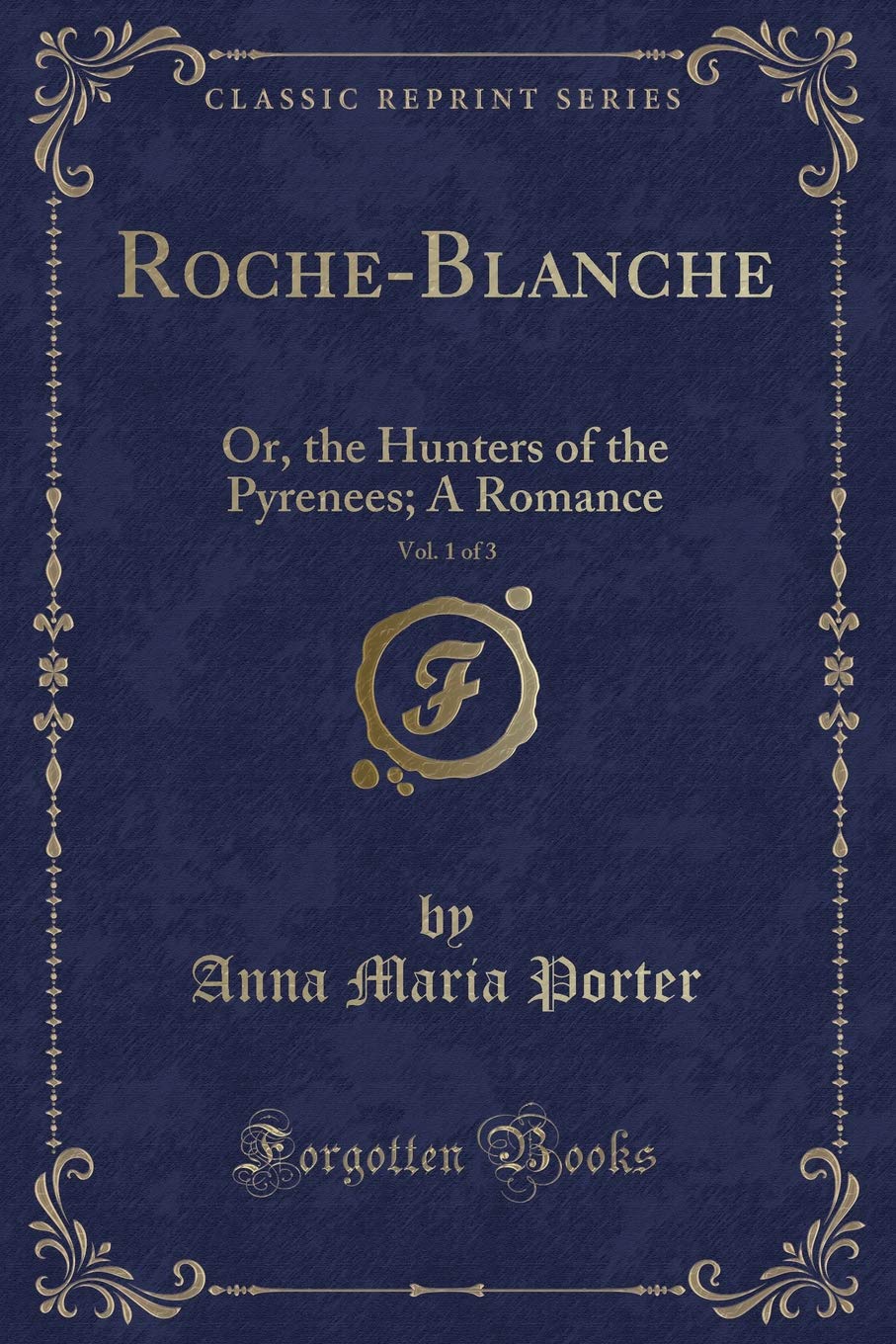 Roche-Blanche, Vol. 1 of 3: Or, the Hunters of the Pyrenees; A Romance (Classic Reprint)