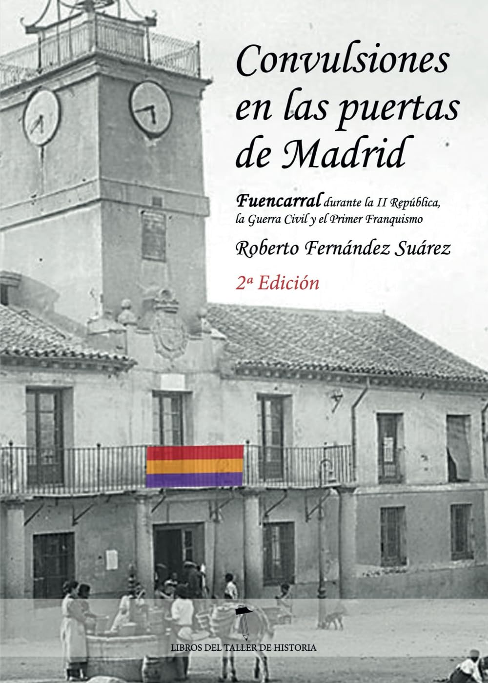 Convulsiones en las puertas de Madrid 2ª Edición: Fuencarral durante la segunda República, la Guerra Civil y el primer Franquismo (Libros del Taller de Historia)
