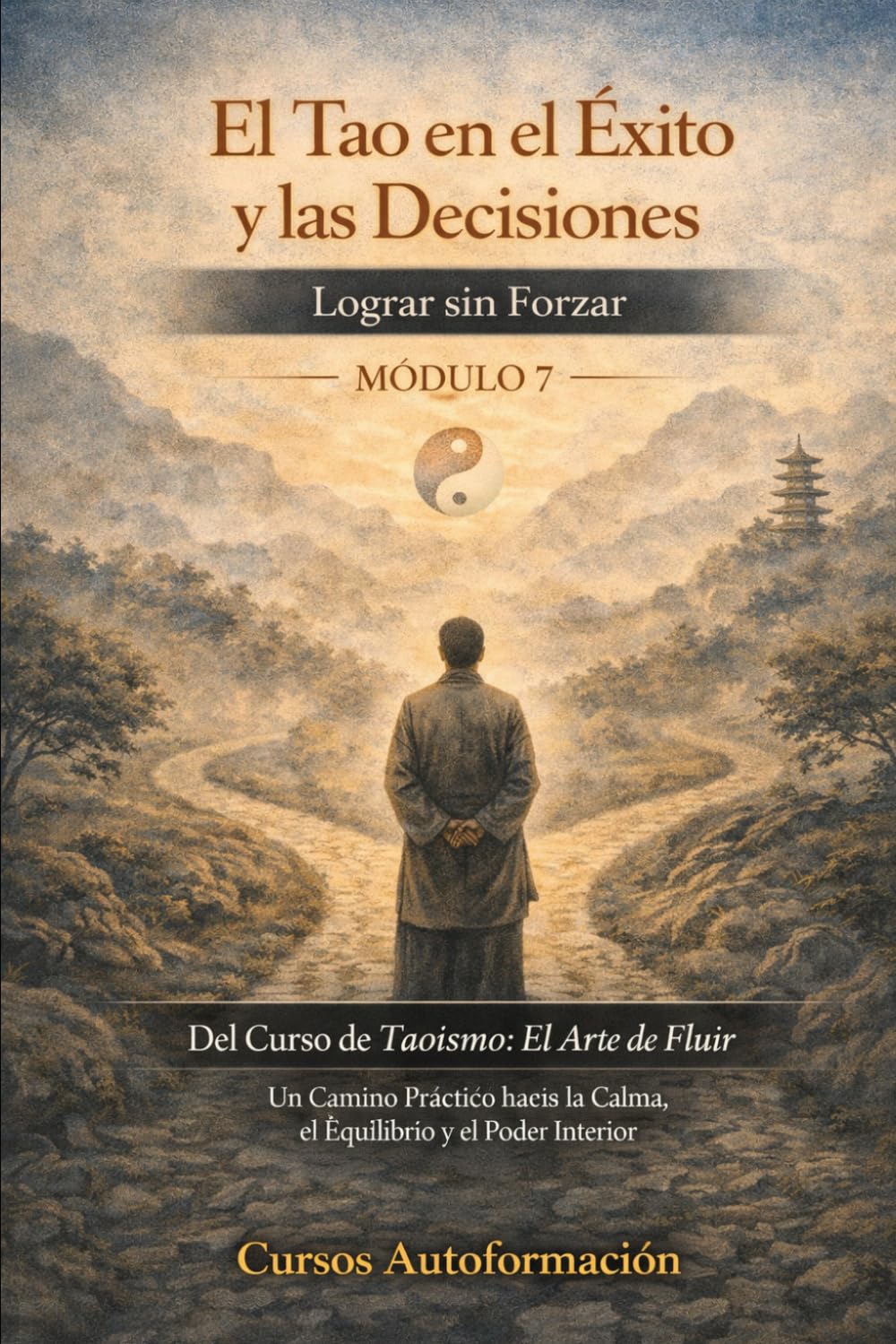 Curso de Taoísmo: El Arte de fluir — Un Camino Práctico hacia la Calma, el Equilibrio y el Poder Interior: MÓDULO 8 - El Camino Interior: Paz, Propósito y Libertad