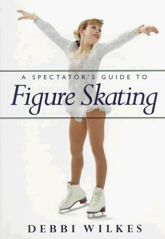 A Spectator's Guide to Figure Skating: Wilkes, Debbi: 9781570761065 ...