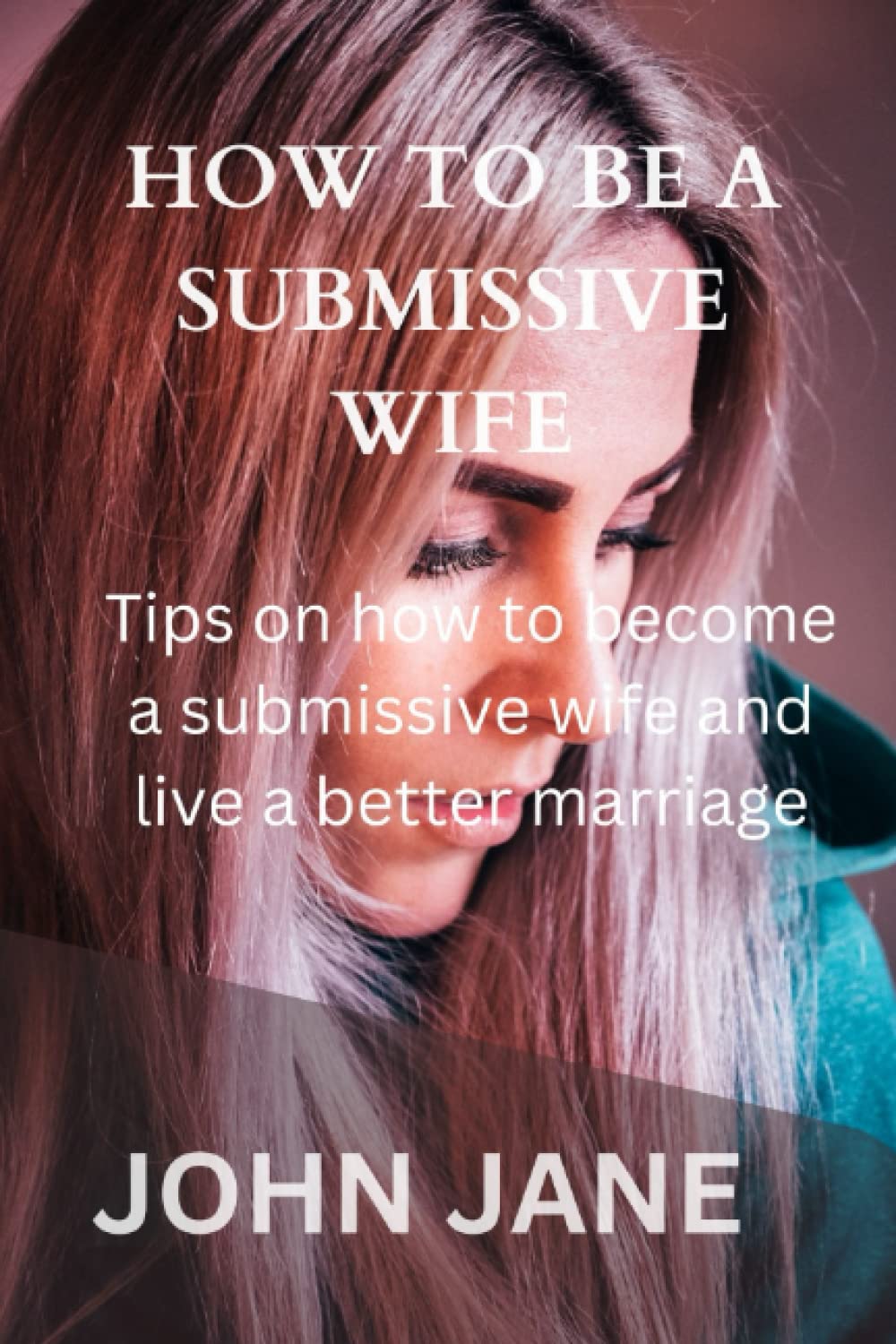 HOW TO BE A SUBMISSIVE WIFE: Tips on how to become a submissive wife and live a better marriage