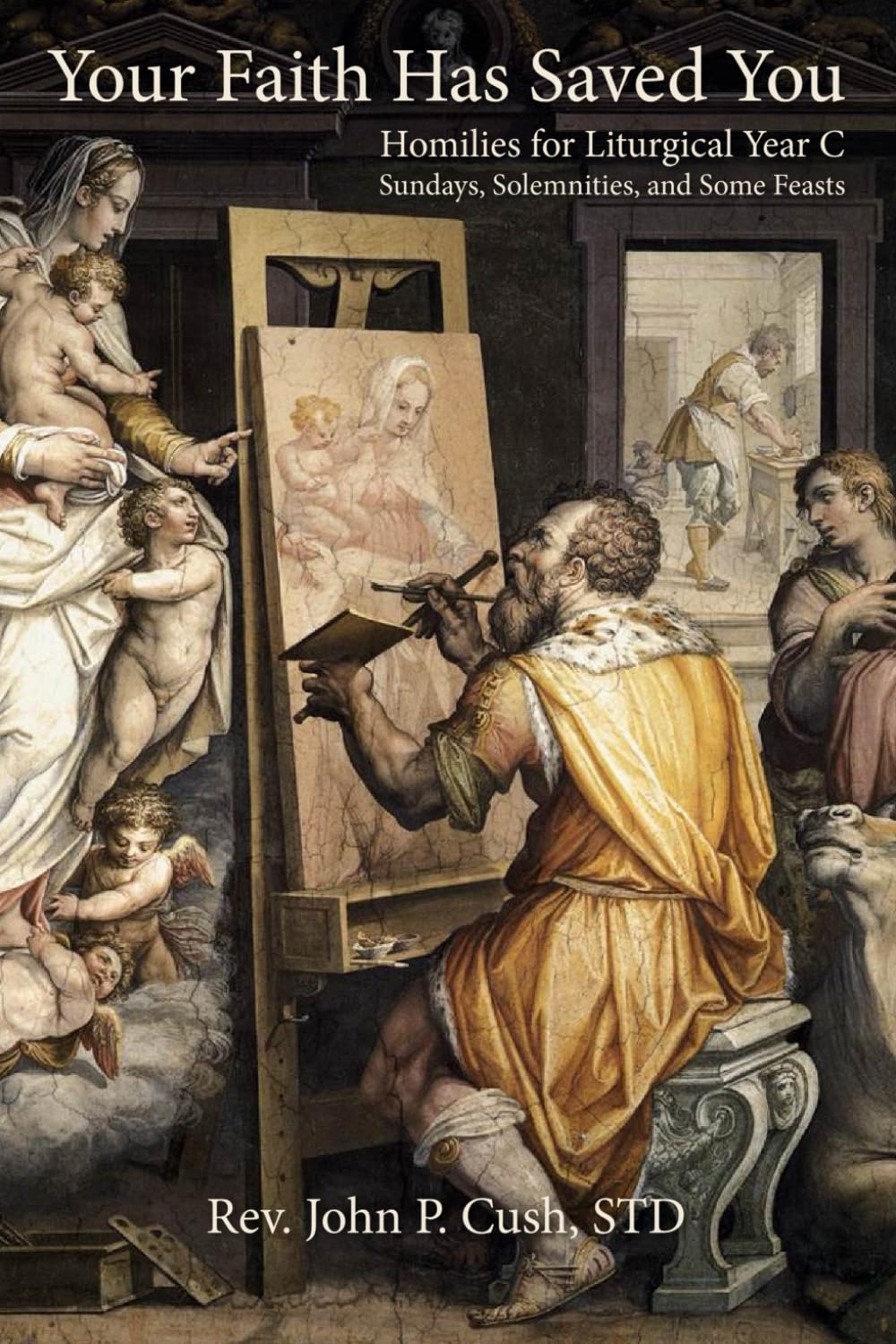 Your Faith Has Saved You: Homilies for Liturgical Year C–Sundays, Solemnities, and Some Feasts