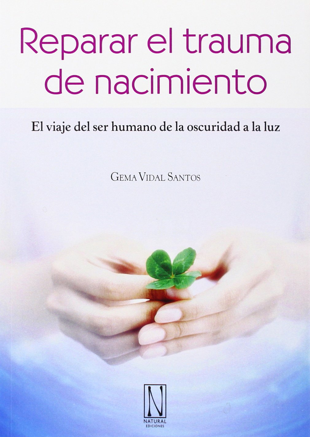 Reparar el trauma de nacimiento : el viaje del ser humano de la oscuridad a la luz