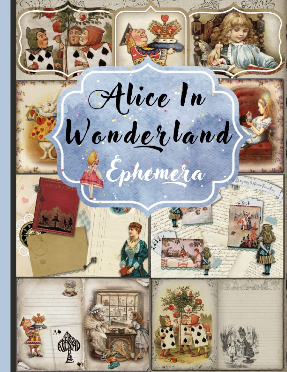 Alice In Wonderland Ephemera: Volume 1 - A variety of decorative ephemera pieces on the following pages. +145 Themed Pieces for Cut Out and Collage Projects, Scrapbooking, Mixed Media and more !