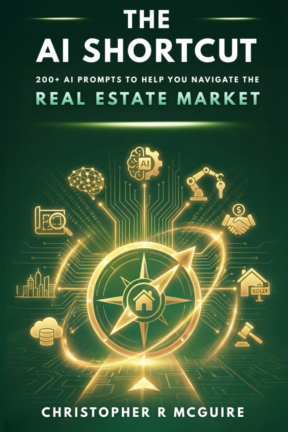 The AI Shortcut: The Real Estate Playbook: 200+ Expert Prompts to Help You Navigate the Real Estate Market (The AI Shortcut Series)