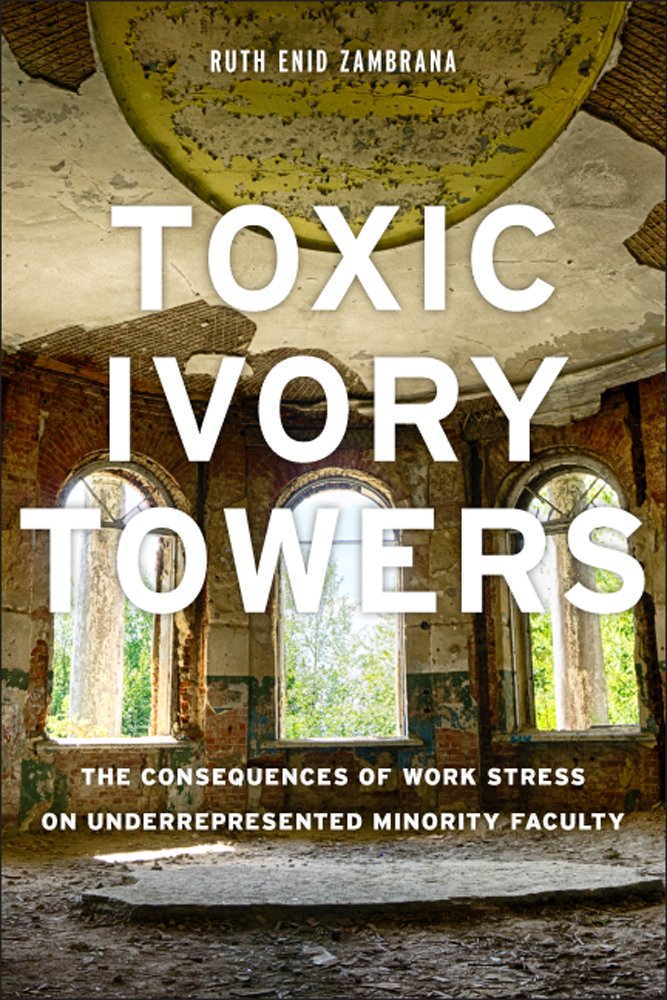 Toxic Ivory Towers: The Consequences of Work Stress on Underrepresented Minority Faculty      Kindle Edition