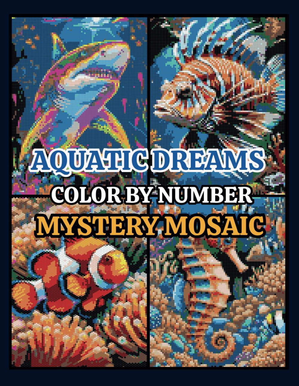 Aquatic Dreams Color by Number Mystery Mosaics: Pixel Art Book for Adults and Kids | Fun Stress Relief and Relaxation Activity (Mystery Mosaics Color by Number)