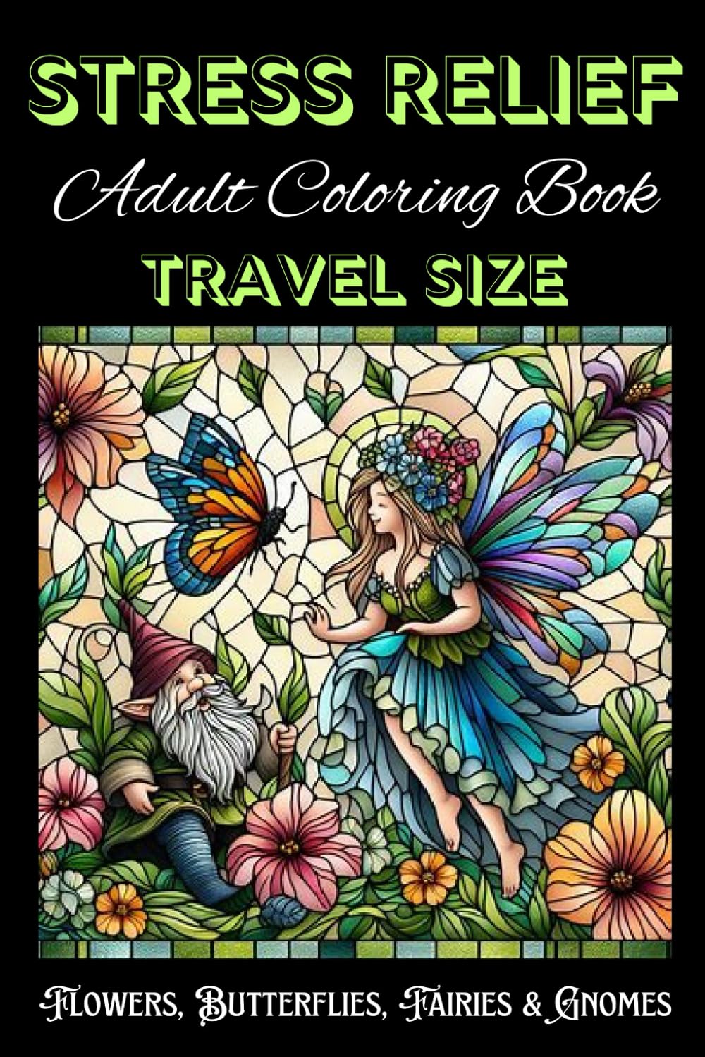 Stress Relief Adult Coloring Book Travel Size: Flowers, Butterflies, Fairies, & Gnomes