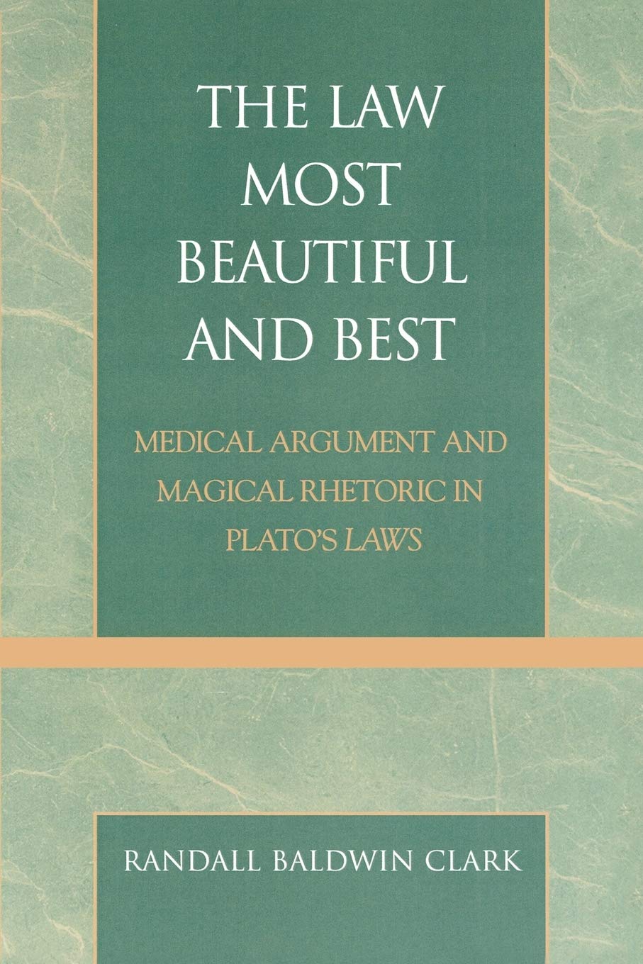 The Law Most Beautiful and Best: Medical Argument and Magical Rhetoric in Plato's Laws [Paperback] Clark, Randall Baldwin