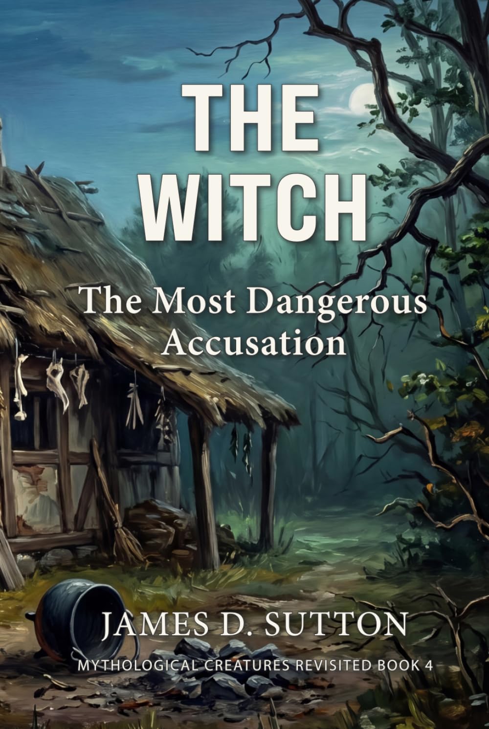 The Witch: The Most Dangerous Accusation (Mythological Creatures Revisited)